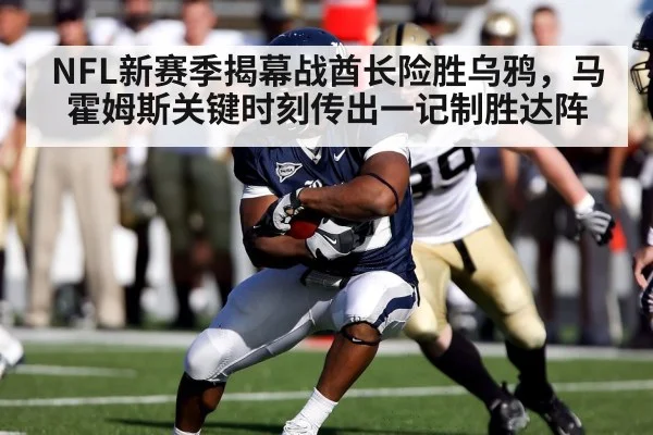 NFL新赛季揭幕战酋长险胜乌鸦，马霍姆斯关键时刻传出一记制胜达阵