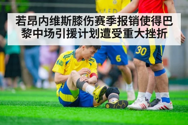 若昂内维斯膝伤赛季报销使得巴黎中场引援计划遭受重大挫折